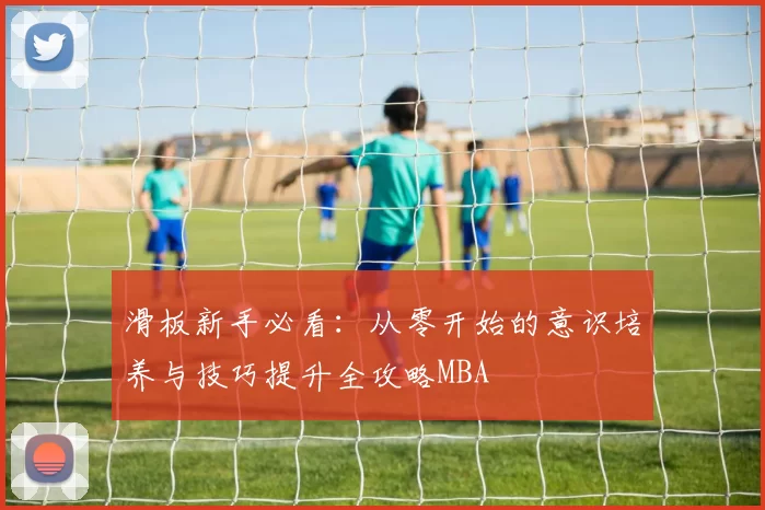 滑板新手必看：从零开始的意识培养与技巧提升全攻略MBA