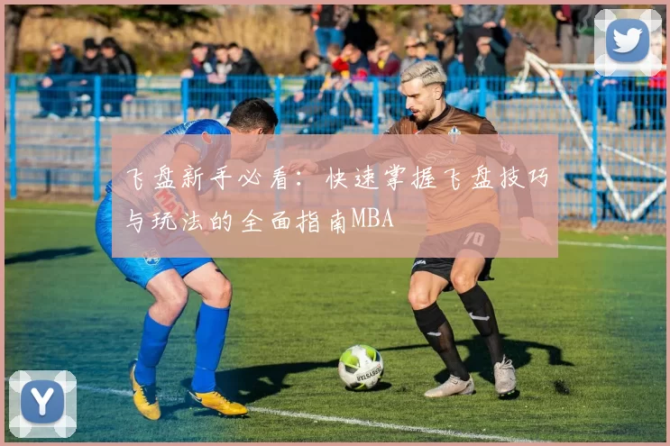 飞盘新手必看：快速掌握飞盘技巧与玩法的全面指南MBA